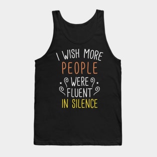 I Wish More People Were Fluent in Silence Funny Humor Saying Tank Top